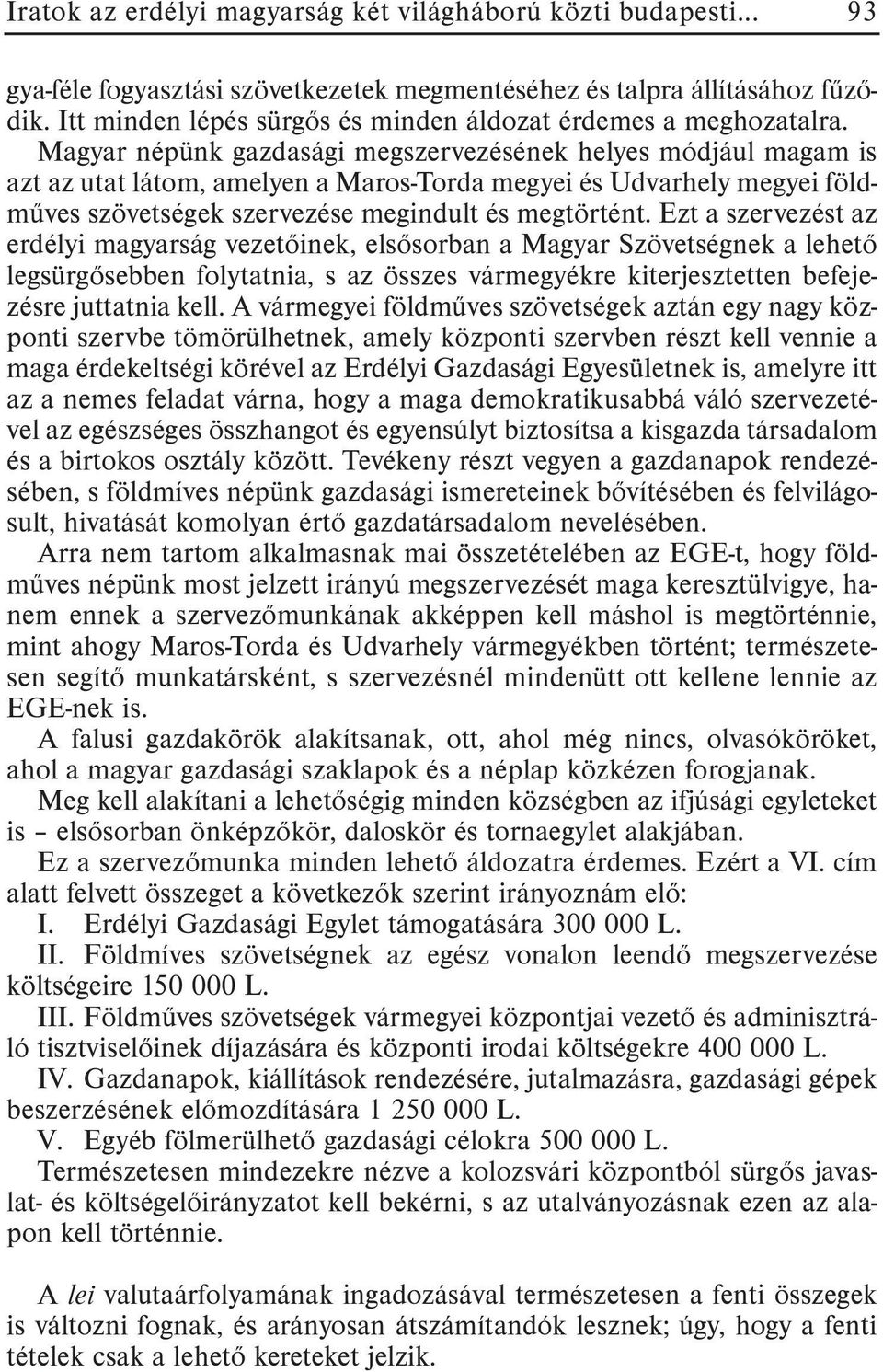 Magyar népünk gazdasági megszervezésének helyes módjául magam is azt az utat látom, amelyen a Maros-Torda megyei és Udvarhely megyei földmûves szövetségek szervezése megindult és megtörtént.