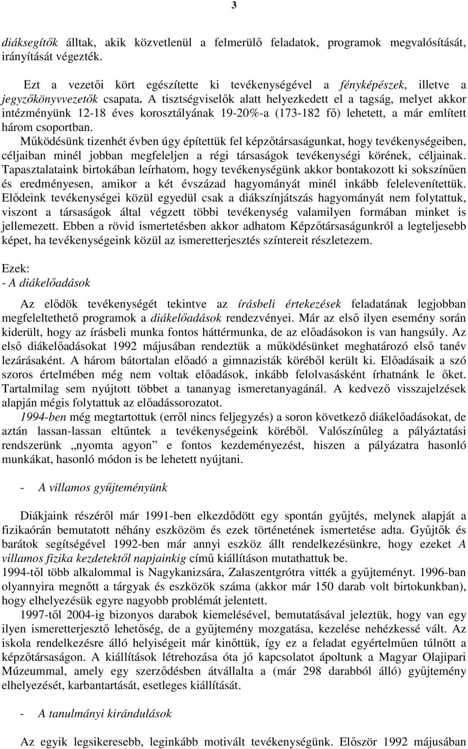 A tisztségviselık alatt helyezkedett el a tagság, melyet akkor intézményünk 12-18 éves korosztályának 19-20%-a (173-182 fı) lehetett, a már említett három csoportban.