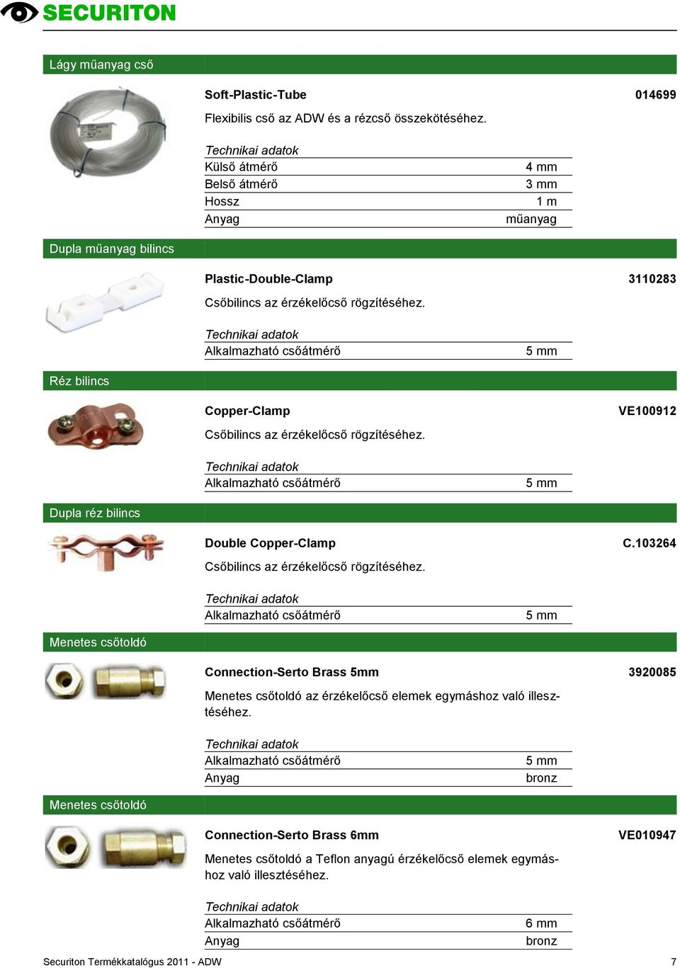 3110283 Réz bilincs Copper-Clamp Csőbilincs az érzékelőcső rögzítéséhez. VE100912 Dupla réz bilincs Double Copper-Clamp Csőbilincs az érzékelőcső rögzítéséhez. C.103264 Menetes csőtoldó Connection-Serto Brass 5mm Menetes csőtoldó az érzékelőcső elemek egymáshoz való illesztéséhez.