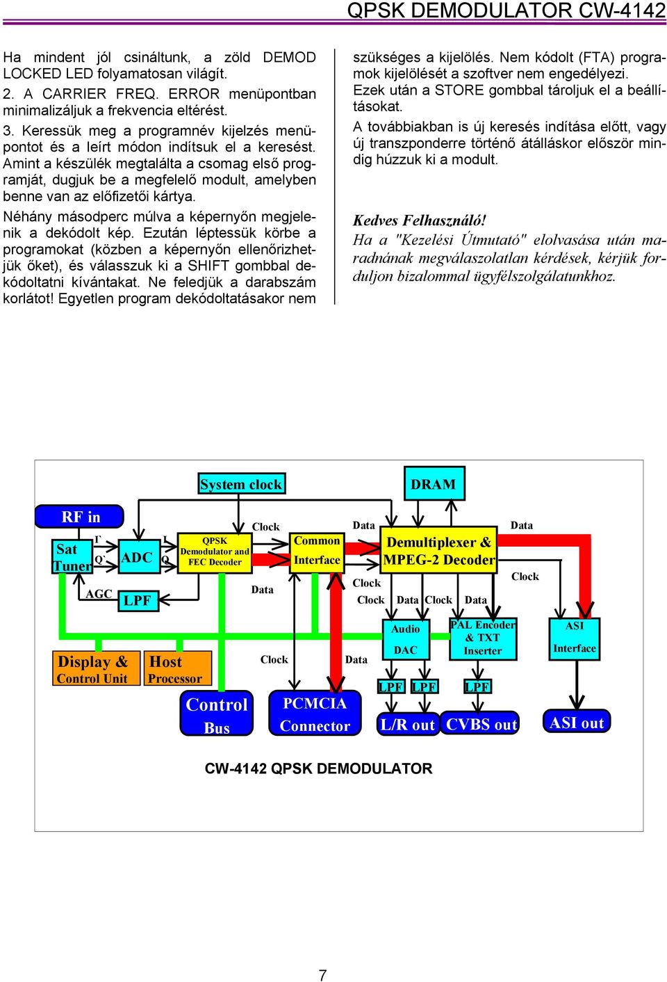 Amint a készülék megtalálta a csomag első programját, dugjuk be a megfelelő modult, amelyben benne van az előfizetői kártya. Néhány másodperc múlva a képernyőn megjelenik a dekódolt kép.