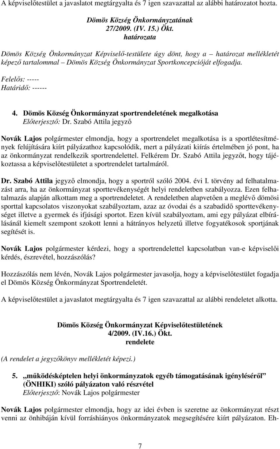 Felelıs: ----- Határidı: ------ 4. Dömös Község Önkormányzat sportrendeletének megalkotása Elıterjesztı: Dr.