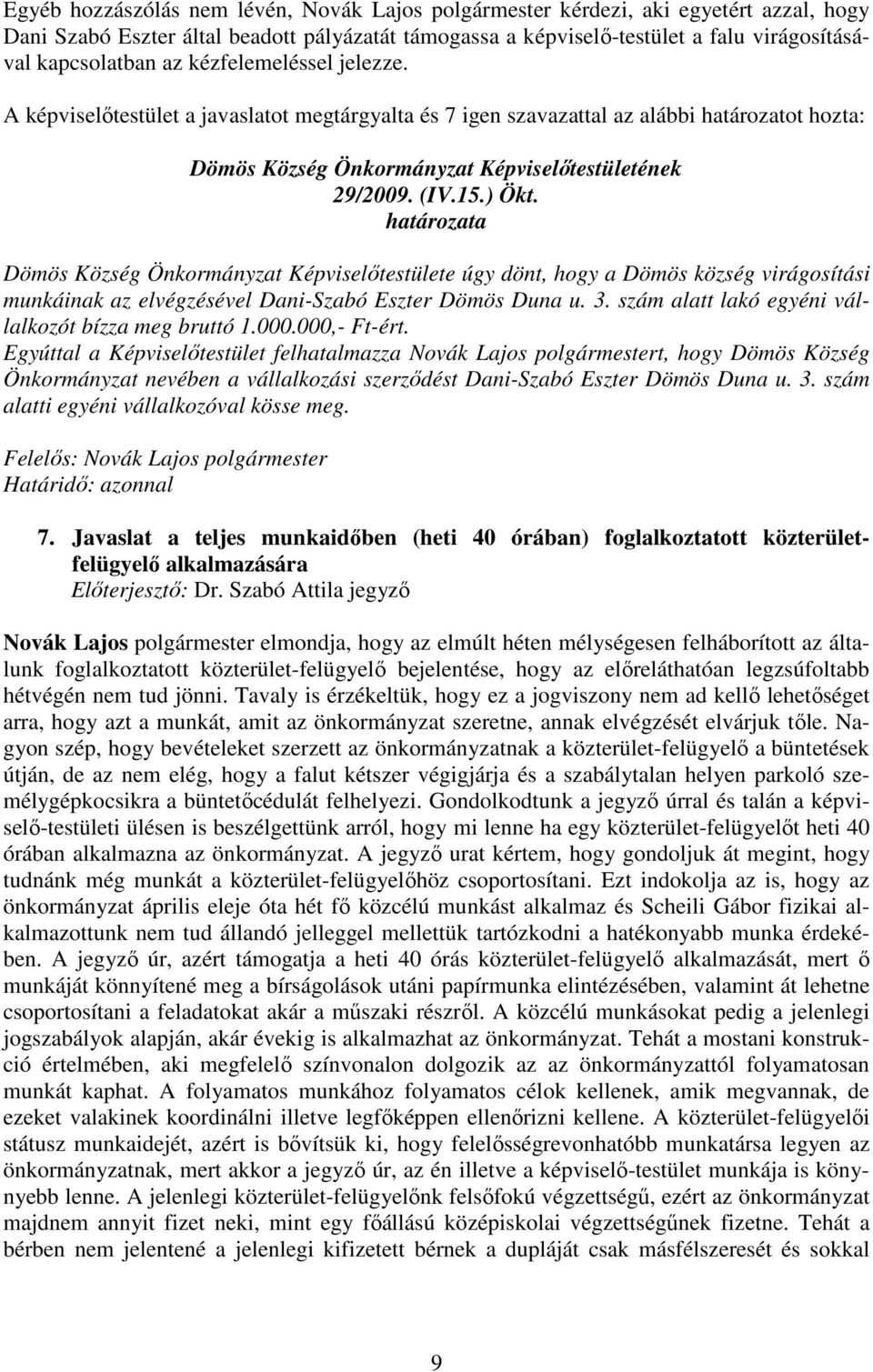 határozata Dömös Község Önkormányzat Képviselıtestülete úgy dönt, hogy a Dömös község virágosítási munkáinak az elvégzésével Dani-Szabó Eszter Dömös Duna u. 3.