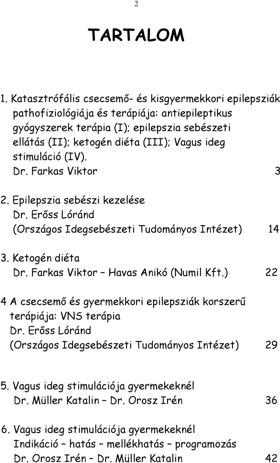 Vagus ideg stimuláció (IV). Dr. Farkas Viktor 3 2. Epilepszia sebészi kezelése Dr. Erıss Lóránd (Országos Idegsebészeti Tudományos Intézet) 14 3. Ketogén diéta Dr.