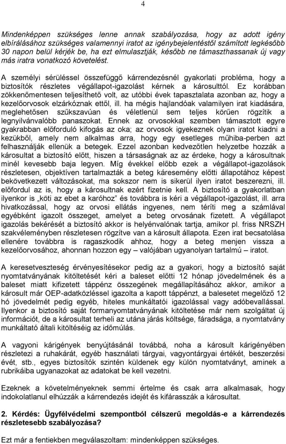 A személyi sérüléssel összefüggő kárrendezésnél gyakorlati probléma, hogy a biztosítók részletes végállapot-igazolást kérnek a károsulttól.