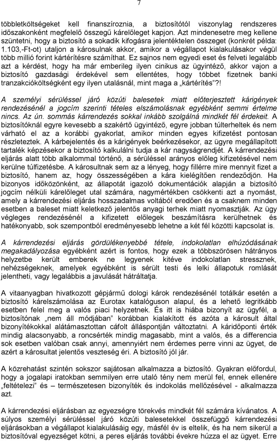 103,-Ft-ot) utaljon a károsulnak akkor, amikor a végállapot kialakulásakor végül több millió forint kártérítésre számíthat.