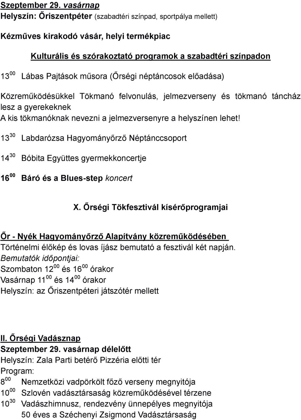 műsora (Őrségi néptáncosok előadása) Közreműködésükkel Tökmanó felvonulás, jelmezverseny és tökmanó táncház lesz a gyerekeknek A kis tökmanóknak nevezni a jelmezversenyre a helyszínen lehet!