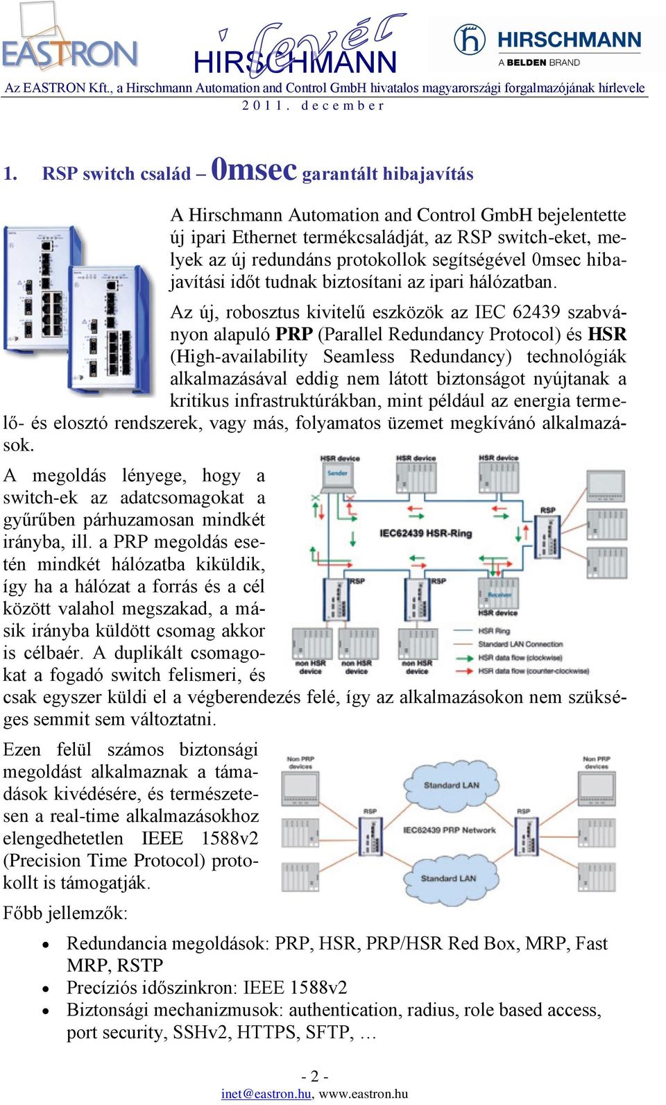 Az új, robosztus kivitelű eszközök az IEC 62439 szabványon alapuló PRP (Parallel Redundancy Protocol) és HSR (High-availability Seamless Redundancy) technológiák alkalmazásával eddig nem látott