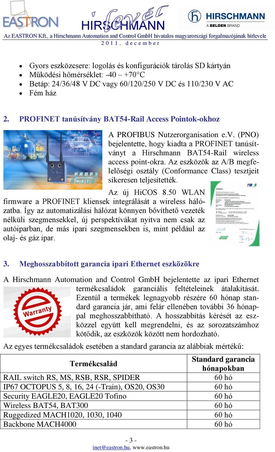 Az eszközök az A/B megfelelőségi osztály (Conformance Class) tesztjeit sikeresen teljesítették. Az új HiCOS 8.50 WLAN firmware a PROFINET kliensek integrálását a wireless hálózatba.