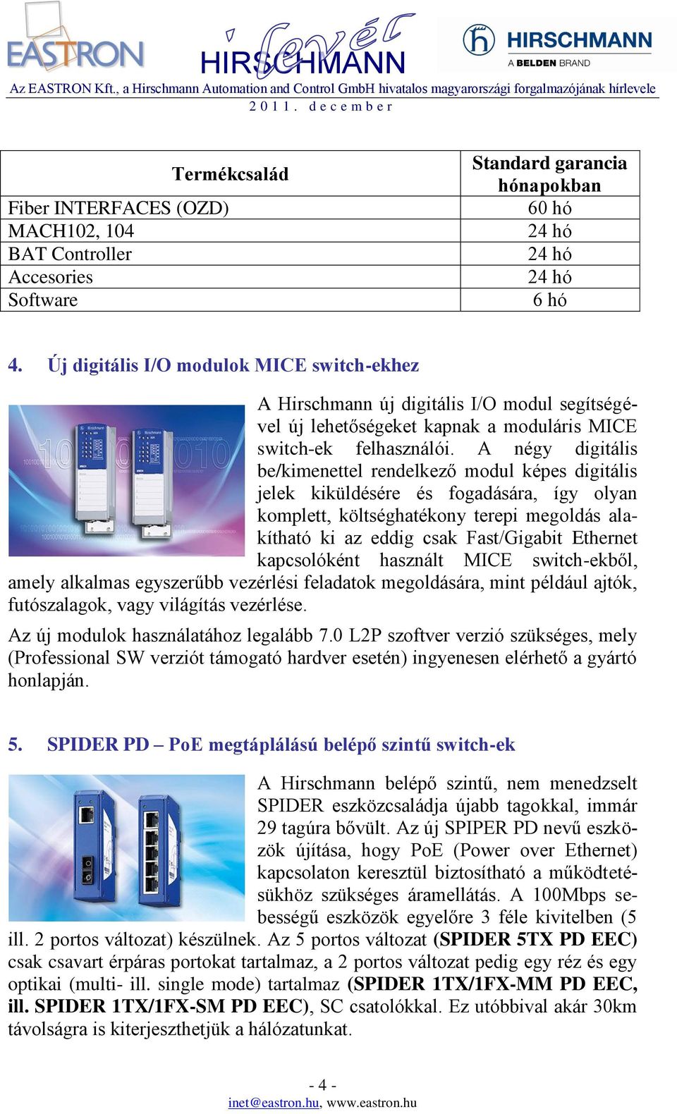 A négy digitális be/kimenettel rendelkező modul képes digitális jelek kiküldésére és fogadására, így olyan komplett, költséghatékony terepi megoldás alakítható ki az eddig csak Fast/Gigabit Ethernet