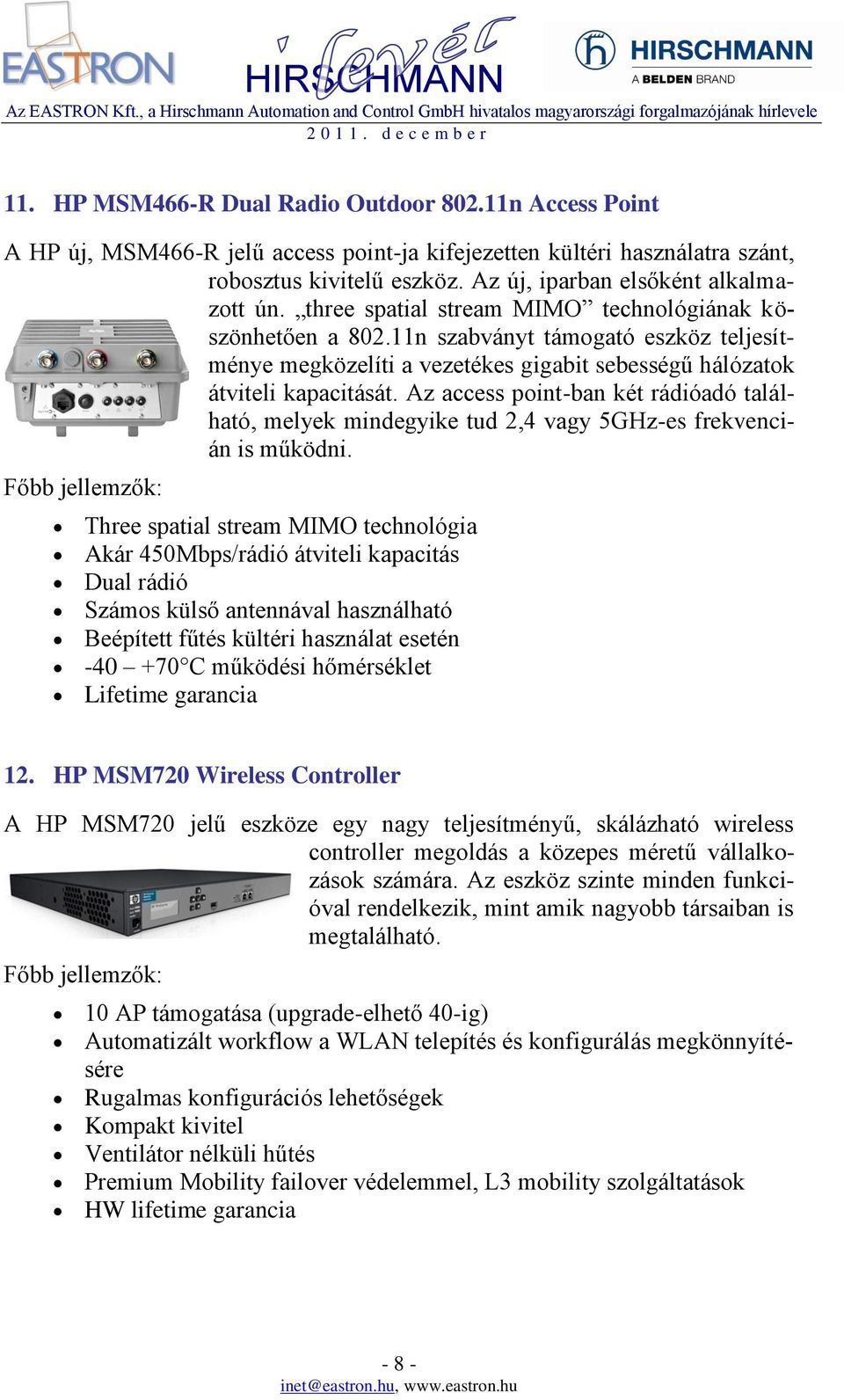 11n szabványt támogató eszköz teljesítménye megközelíti a vezetékes gigabit sebességű hálózatok átviteli kapacitását.