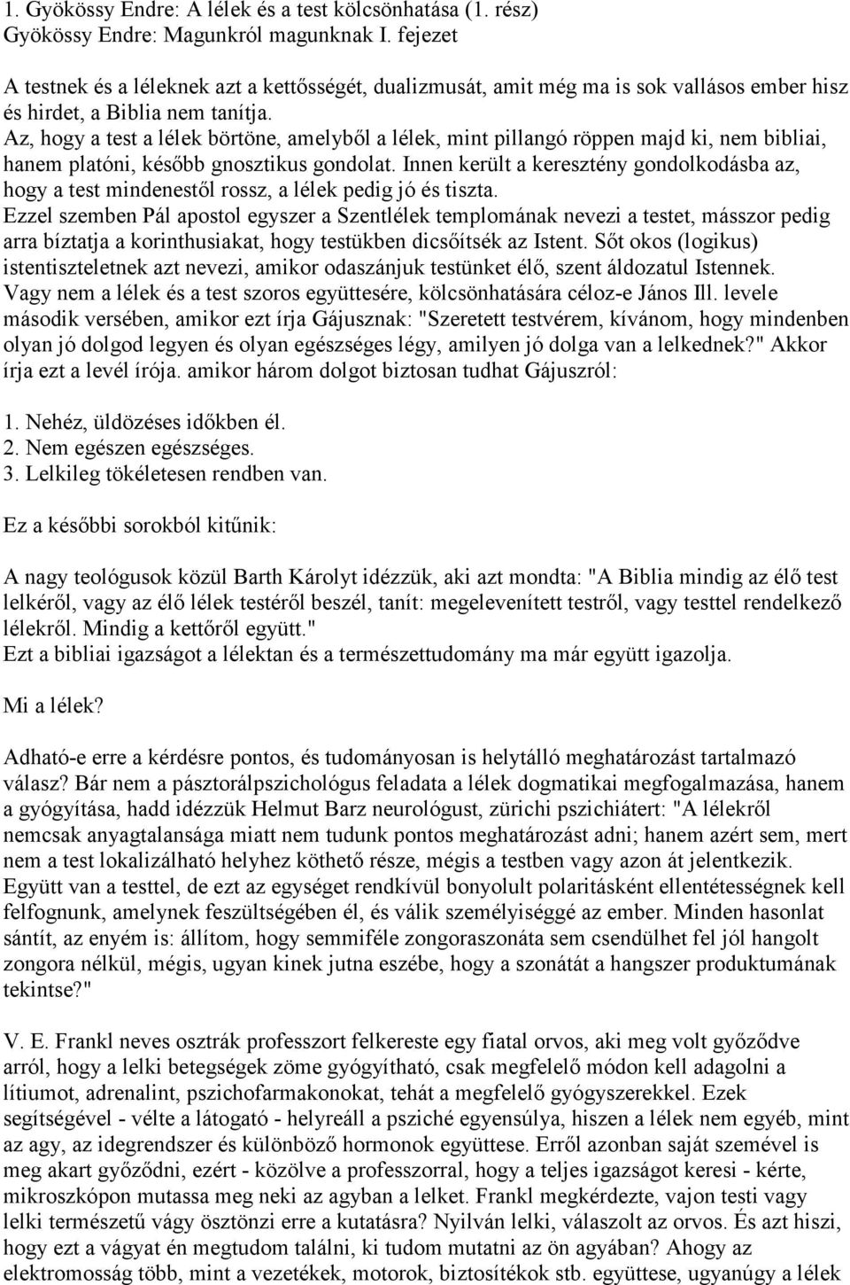 Az, hogy a test a lélek börtöne, amelyből a lélek, mint pillangó röppen majd ki, nem bibliai, hanem platóni, később gnosztikus gondolat.