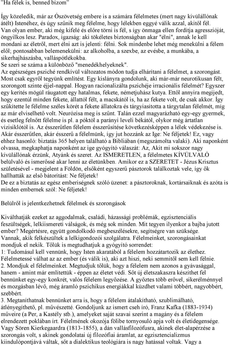 Paradox, igazság: aki tökéletes biztonságban akar "élni", annak le kell mondani az életről, mert élni azt is jelenti: félni.