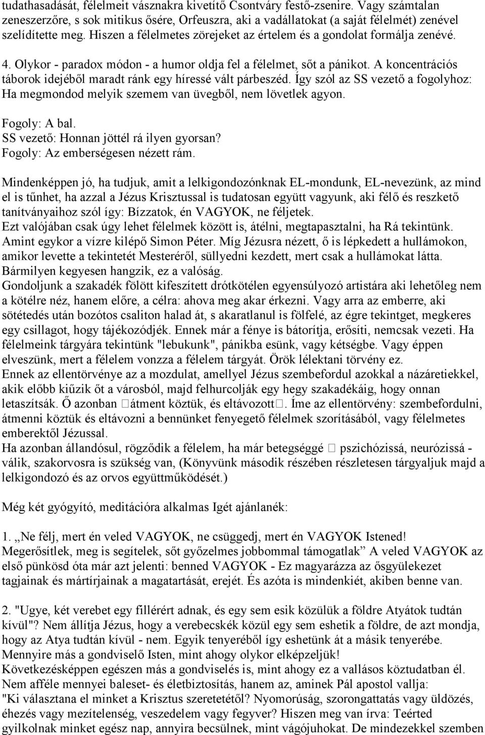 A koncentrációs táborok idejéből maradt ránk egy híressé vált párbeszéd. Így szól az SS vezető a fogolyhoz: Ha megmondod melyik szemem van üvegből, nem lövetlek agyon. Fogoly: A bal.