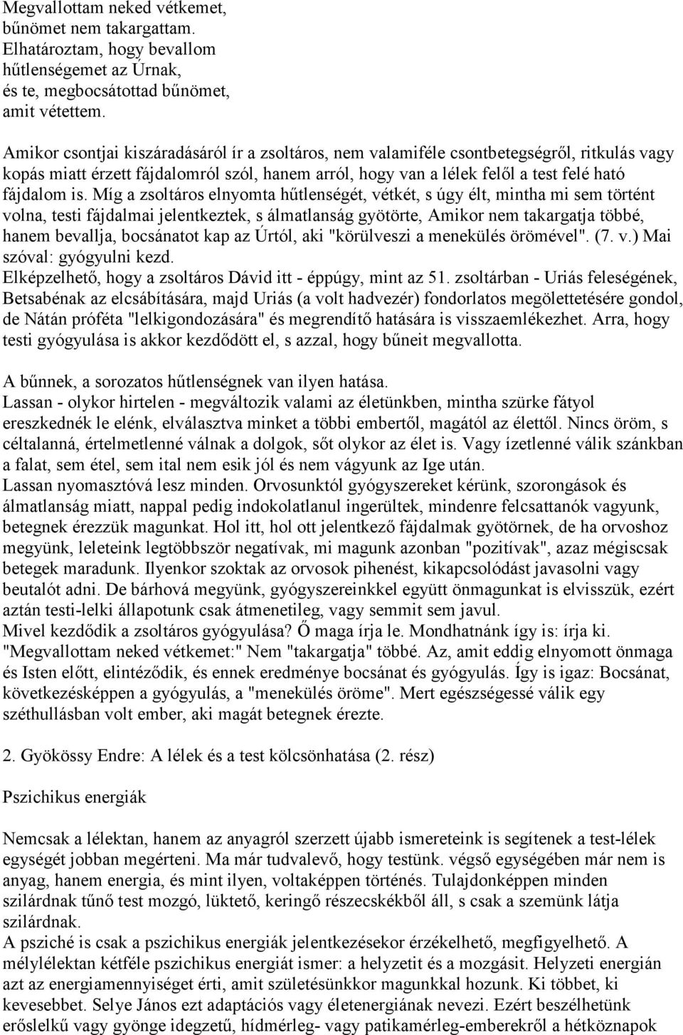 Míg a zsoltáros elnyomta hűtlenségét, vétkét, s úgy élt, mintha mi sem történt volna, testi fájdalmai jelentkeztek, s álmatlanság gyötörte, Amikor nem takargatja többé, hanem bevallja, bocsánatot kap