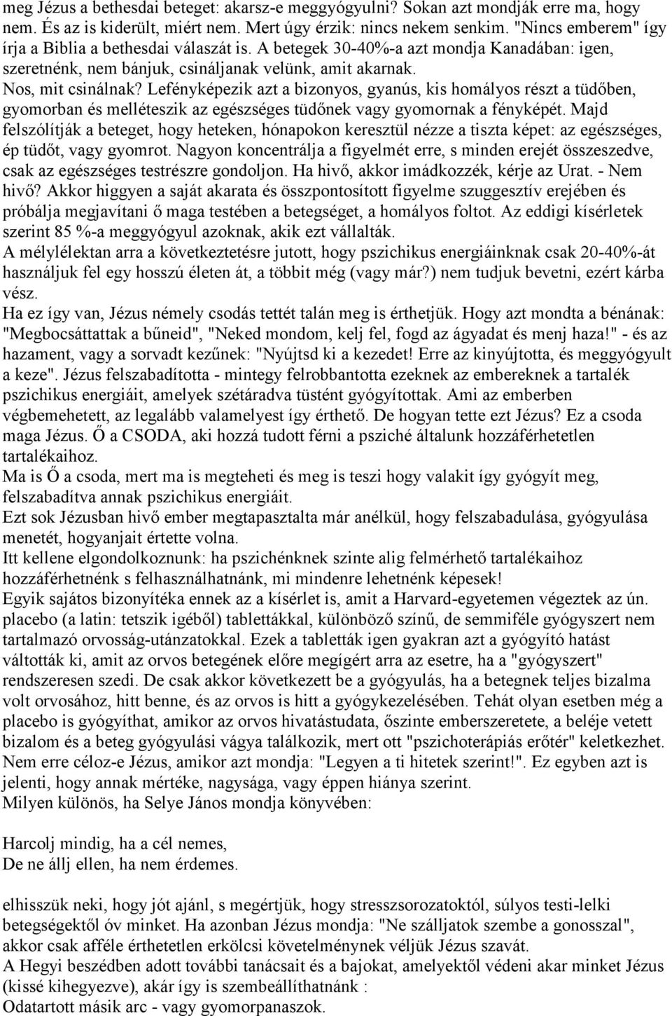 Lefényképezik azt a bizonyos, gyanús, kis homályos részt a tüdőben, gyomorban és melléteszik az egészséges tüdőnek vagy gyomornak a fényképét.