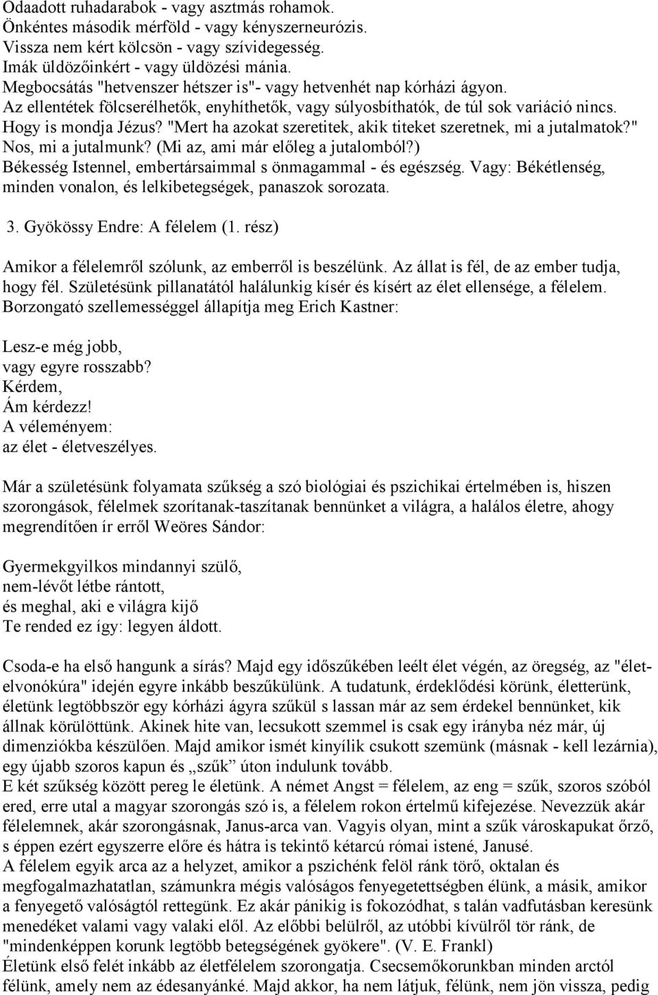 "Mert ha azokat szeretitek, akik titeket szeretnek, mi a jutalmatok?" Nos, mi a jutalmunk? (Mi az, ami már előleg a jutalomból?) Békesség Istennel, embertársaimmal s önmagammal - és egészség.