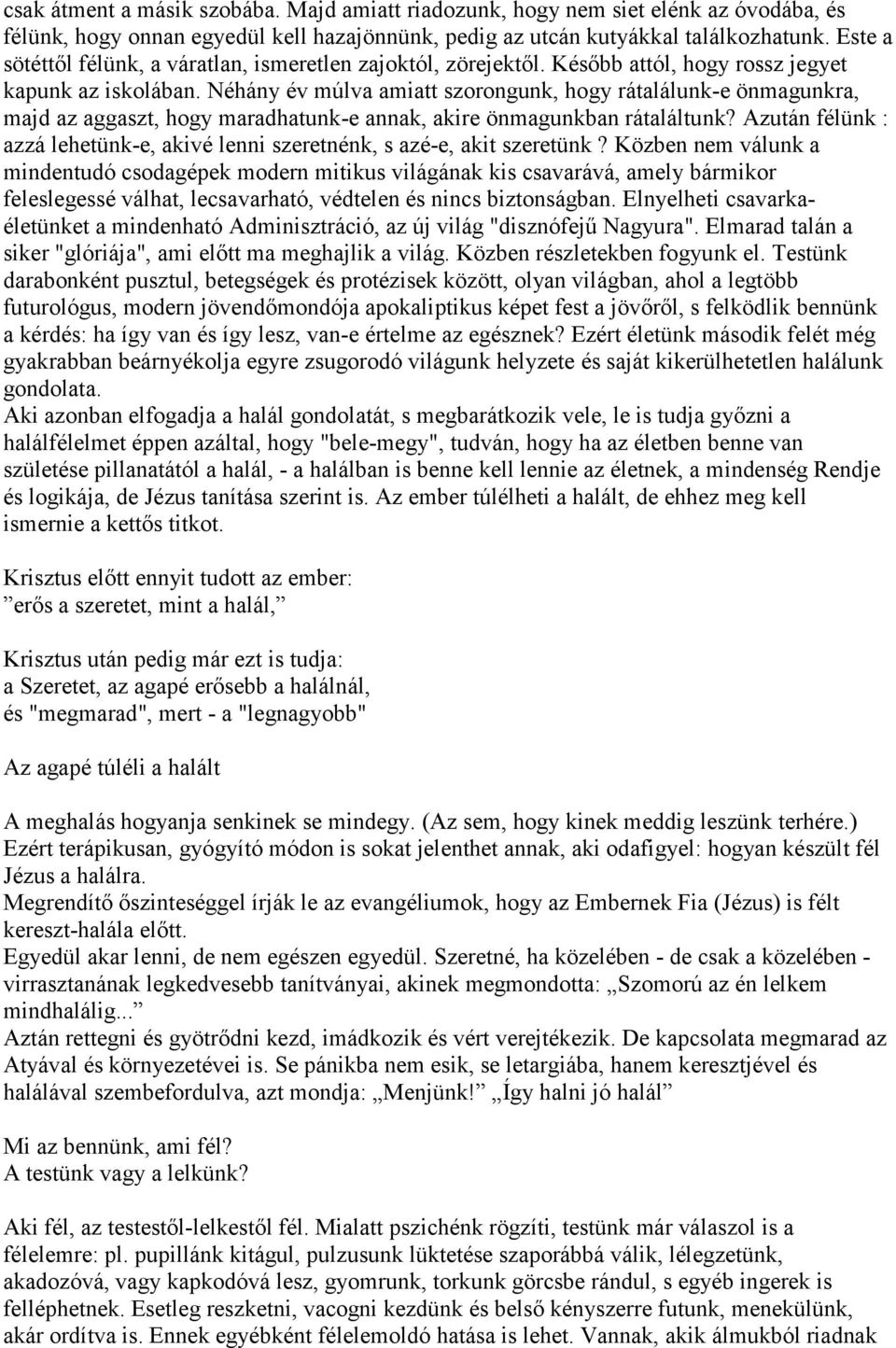 Néhány év múlva amiatt szorongunk, hogy rátalálunk-e önmagunkra, majd az aggaszt, hogy maradhatunk-e annak, akire önmagunkban rátaláltunk?