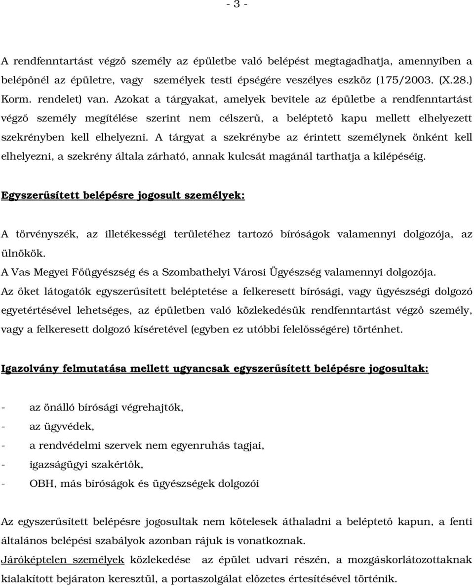 A tárgyat a szekrénybe az érintett személynek önként kell elhelyezni, a szekrény általa zárható, annak kulcsát magánál tarthatja a kilépéséig.