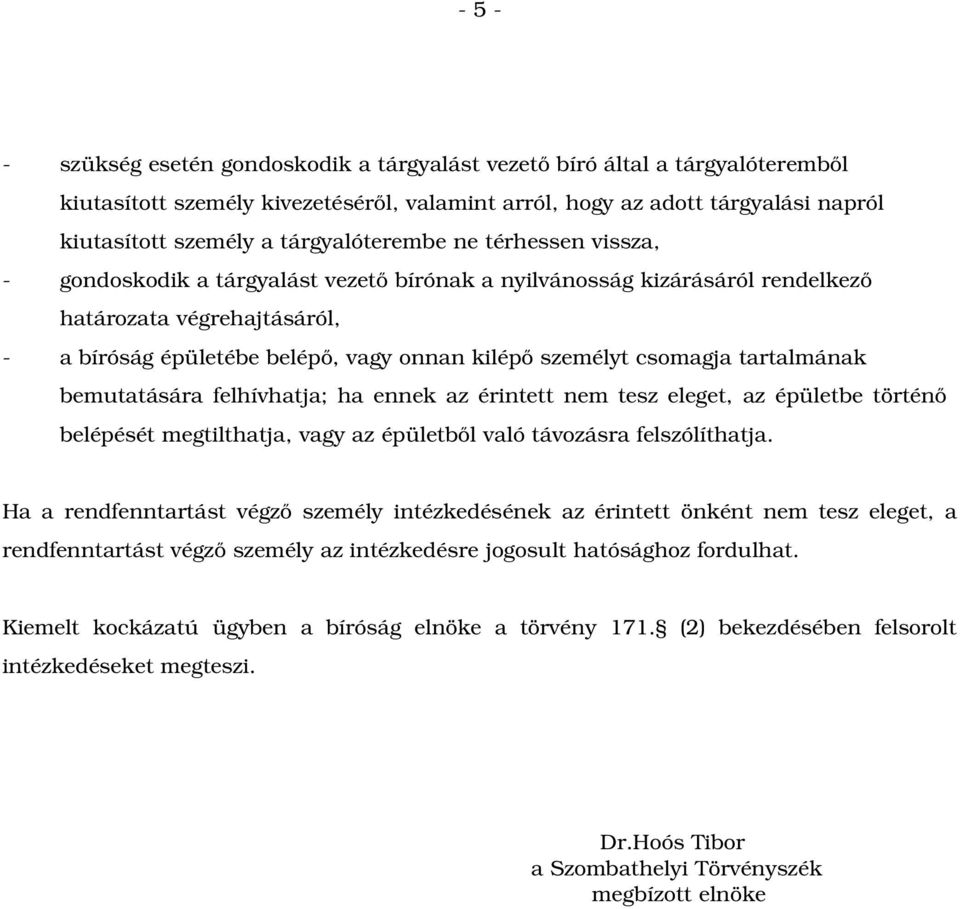 tartalmának bemutatására felhívhatja; ha ennek az érintett nem tesz eleget, az épületbe történő belépését megtilthatja, vagy az épületből való távozásra felszólíthatja.