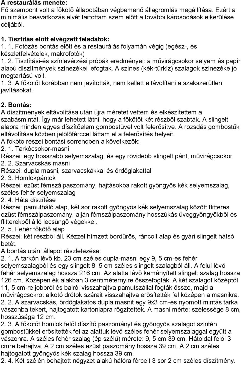 Tisztítási-és színlevérzési próbák eredményei: a művirágcsokor selyem és papír alapú díszítmények színezékei lefogtak. A színes (kék-türkíz) szalagok színezéke jó megtartású volt. 1. 3.