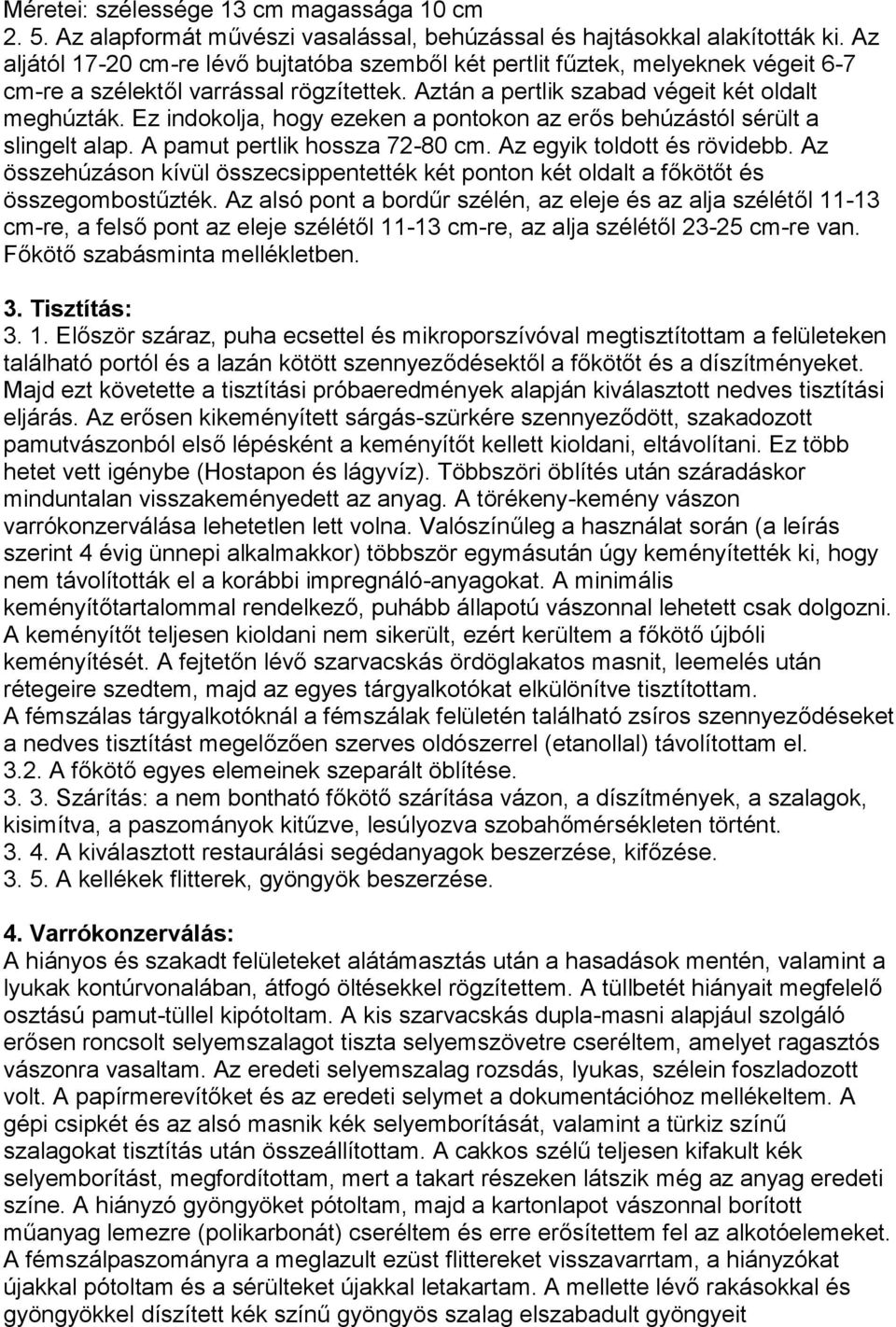 Ez indokolja, hogy ezeken a pontokon az erős behúzástól sérült a slingelt alap. A pamut pertlik hossza 72-80 cm. Az egyik toldott és rövidebb.