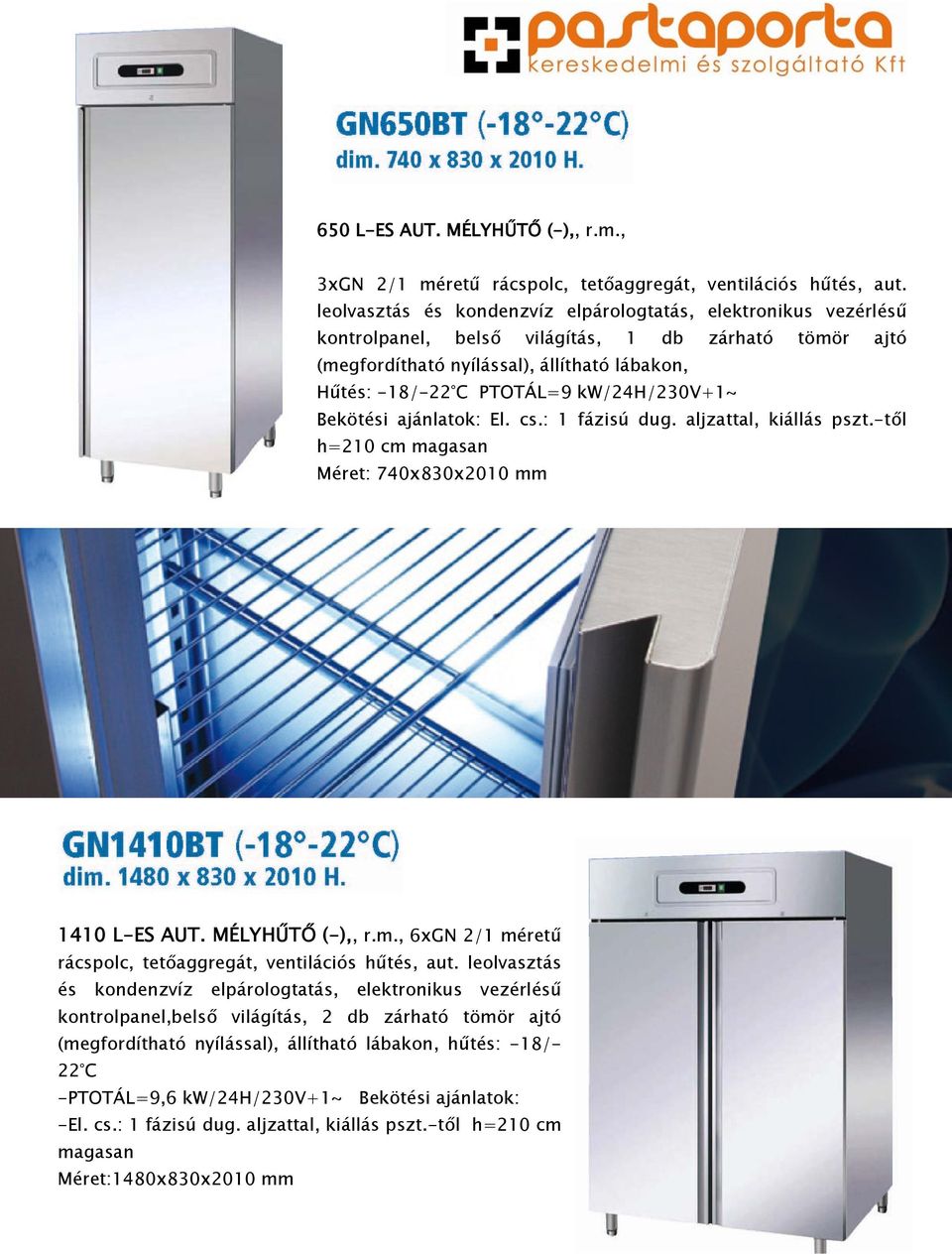 kw/24h/230v+1~ Bekötési ajánlatok: El. cs.: 1 fázisú dug. aljzattal, kiállás pszt.-től h=210 cm magasan Méret: 740x830x2010 mm 1410 L-ES AUT. MÉLYHŰTŐ (-),, r.m., 6xGN 2/1 méretű rácspolc, tetőaggregát, ventilációs hűtés, aut.