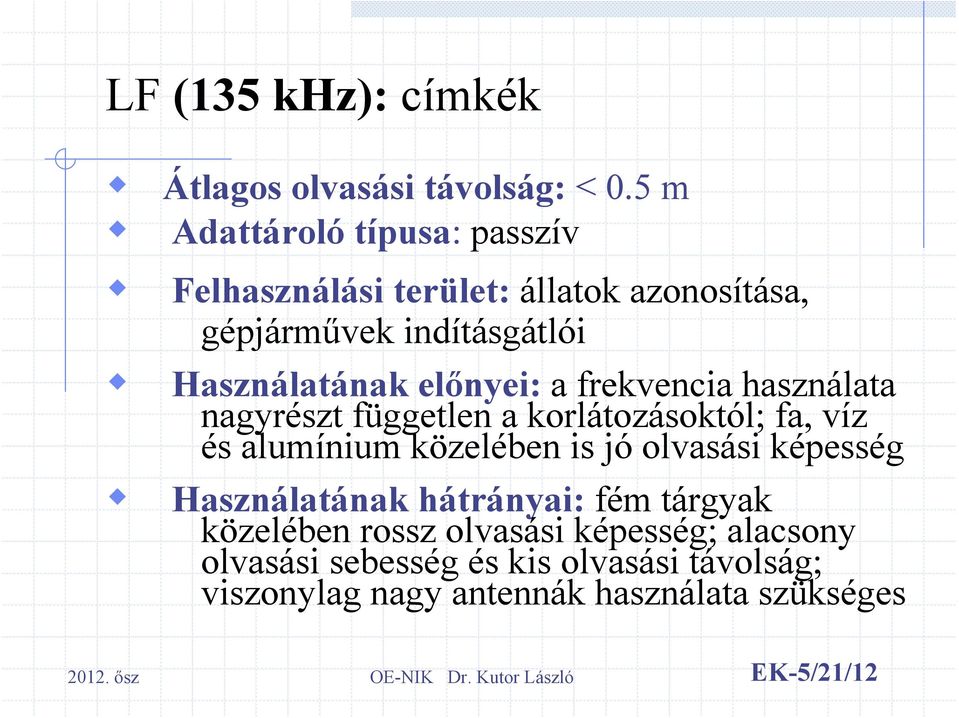 előnyei: a frekvencia használata nagyrészt független a korlátozásoktól; fa, víz és alumínium közelében is jó olvasási