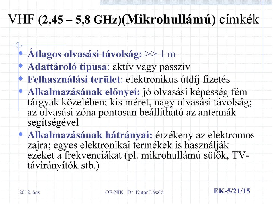 olvasási távolság; az olvasási zóna pontosan beállítható az antennák segítségével Alkalmazásának hátrányai: érzékeny az