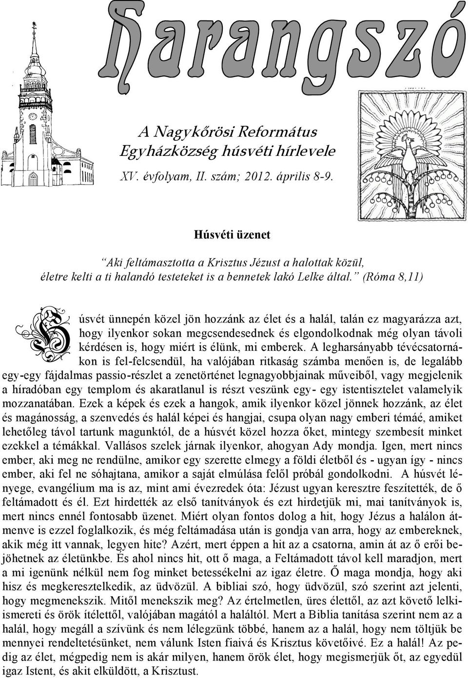 (Róma 8,11) úsvét ünnepén közel jön hozzánk az élet és a halál, talán ez magyarázza azt, hogy ilyenkor sokan megcsendesednek és elgondolkodnak még olyan távoli kérdésen is, hogy miért is élünk, mi