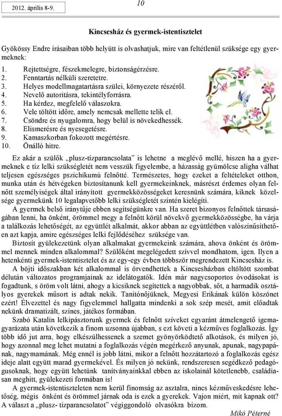 Ha kérdez, megfelelő válaszokra. 6. Vele töltött időre, amely nemcsak mellette telik el. 7. Csöndre és nyugalomra, hogy belül is növekedhessék. 8. Elismerésre és nyesegetésre. 9.