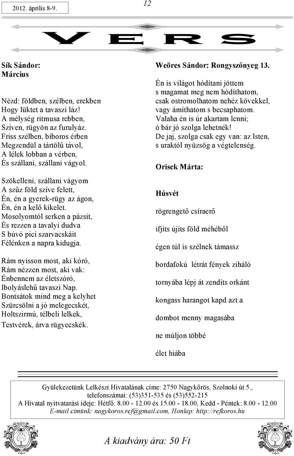 Szökelleni, szállani vágyom A szűz föld szíve felett, Én, én a gyerek-rügy az ágon, Én, én a kelő kikelet.