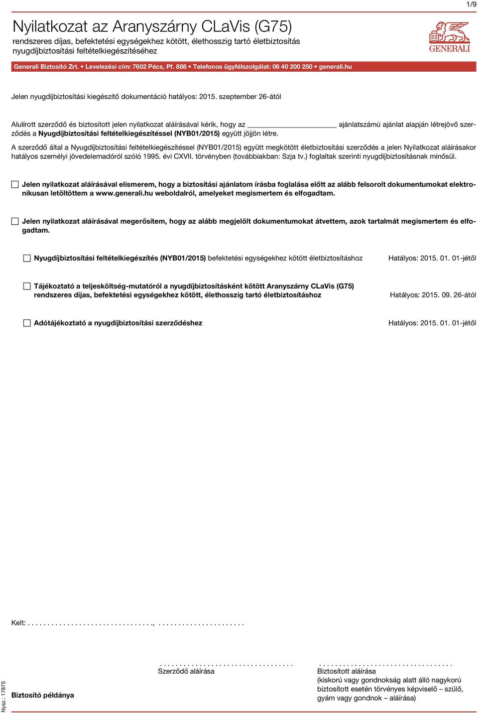 szeptember 26-ától Alulírott szerződő és biztosított jelen nyilatkozat aláírásával kérik, hogy az ajánlatszámú ajánlat alapján létrejövő szerződés a Nyugdíjbiztosítási feltételkiegészítéssel