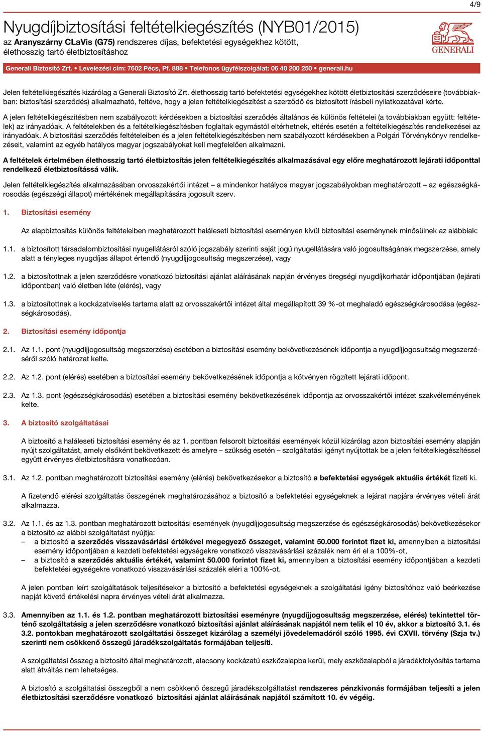 élethosszig tartó befektetési egységekhez kötött életbiztosítási szerződéseire (továbbiakban: biztosítási szerződés) alkalmazható, feltéve, hogy a jelen feltételkiegészítést a szerződő és biztosított