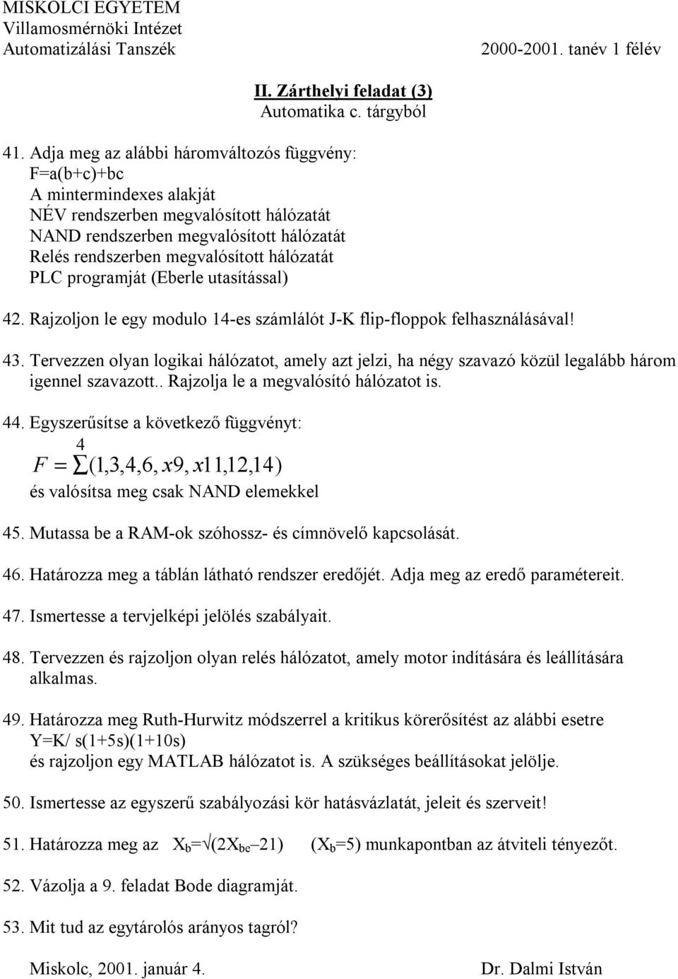 . Rajzolja le a megvalósító hálózatot is.. Egyszerűsítse a következő függvényt: F = (1,3,,6, x9, x11,12,1) 5. Mutassa be a RAM-ok szóhossz- és címnövelő kapcsolását. 6.