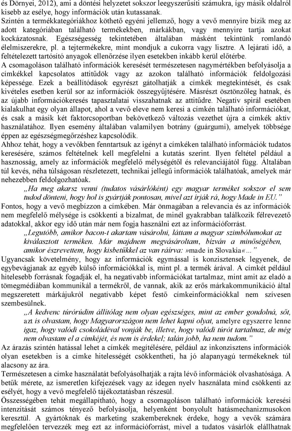 Egészségesség tekintetében általában másként tekintünk romlandó élelmiszerekre, pl. a tejtermékekre, mint mondjuk a cukorra vagy lisztre.