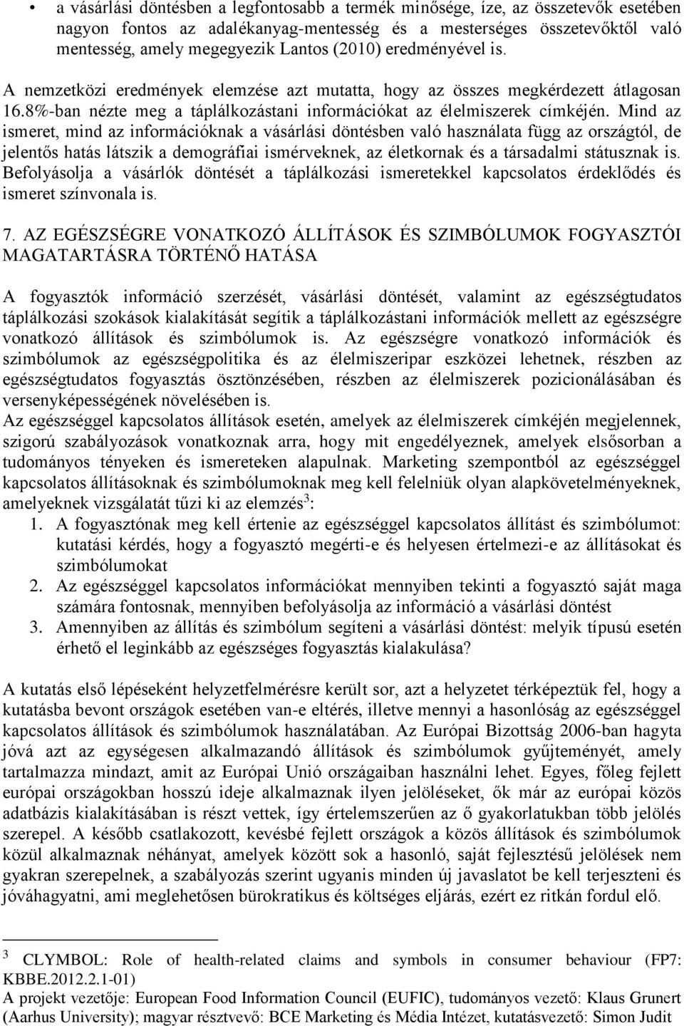 Mind az ismeret, mind az információknak a vásárlási döntésben való használata függ az országtól, de jelentős hatás látszik a demográfiai ismérveknek, az életkornak és a társadalmi státusznak is.