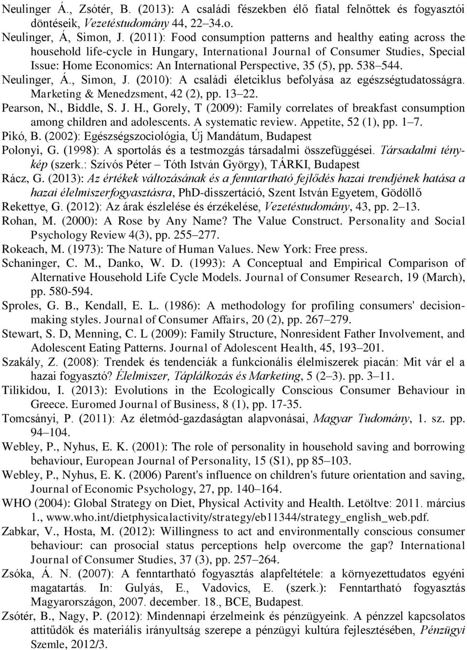 Perspective, 35 (5), pp. 538 544. Neulinger, Á., Simon, J. (2010): A családi életciklus befolyása az egészségtudatosságra. Marketing & Menedzsment, 42 (2), pp. 13 22. Pearson, N., Biddle, S. J. H.