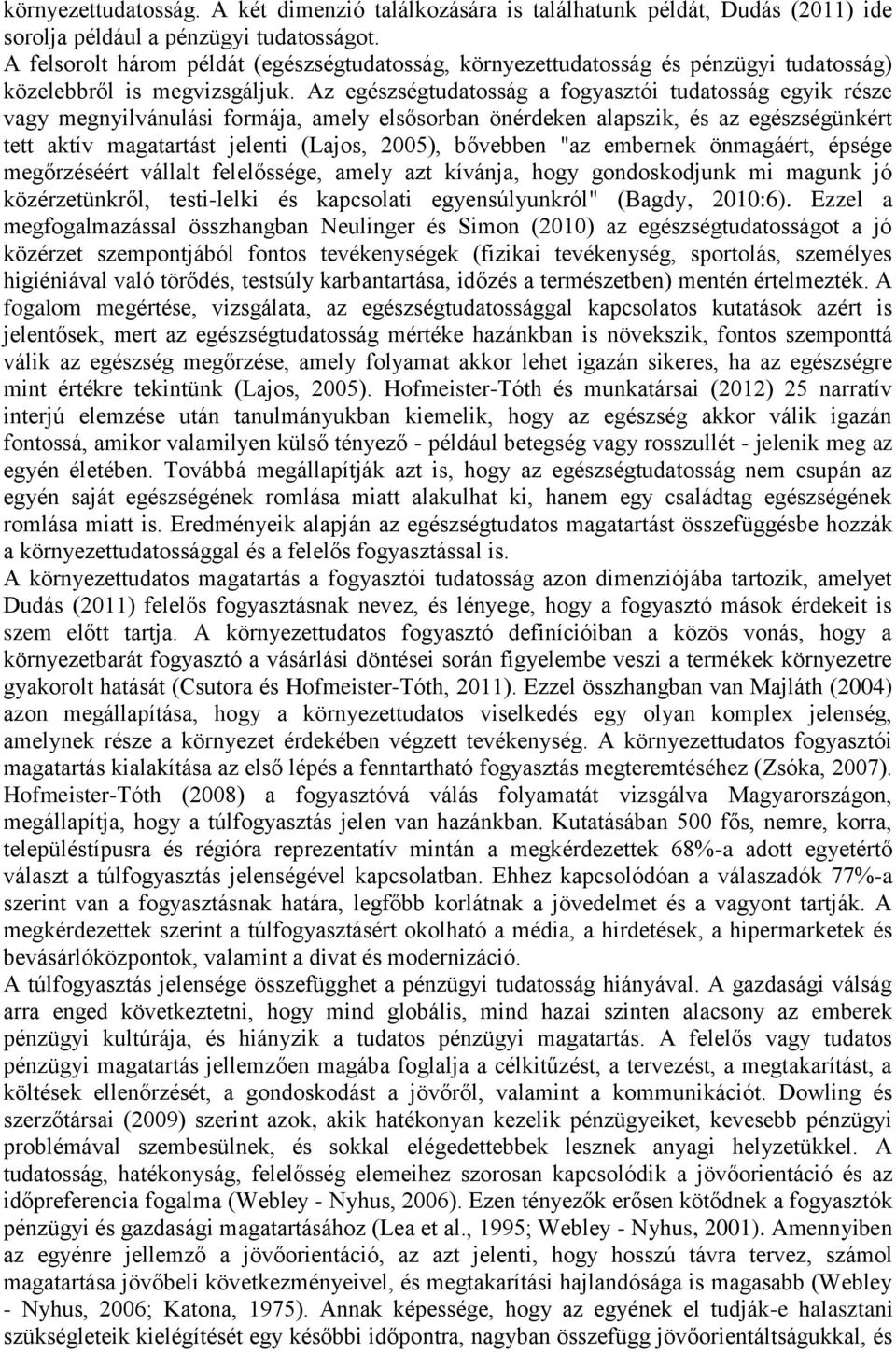 Az egészségtudatosság a fogyasztói tudatosság egyik része vagy megnyilvánulási formája, amely elsősorban önérdeken alapszik, és az egészségünkért tett aktív magatartást jelenti (Lajos, 2005),