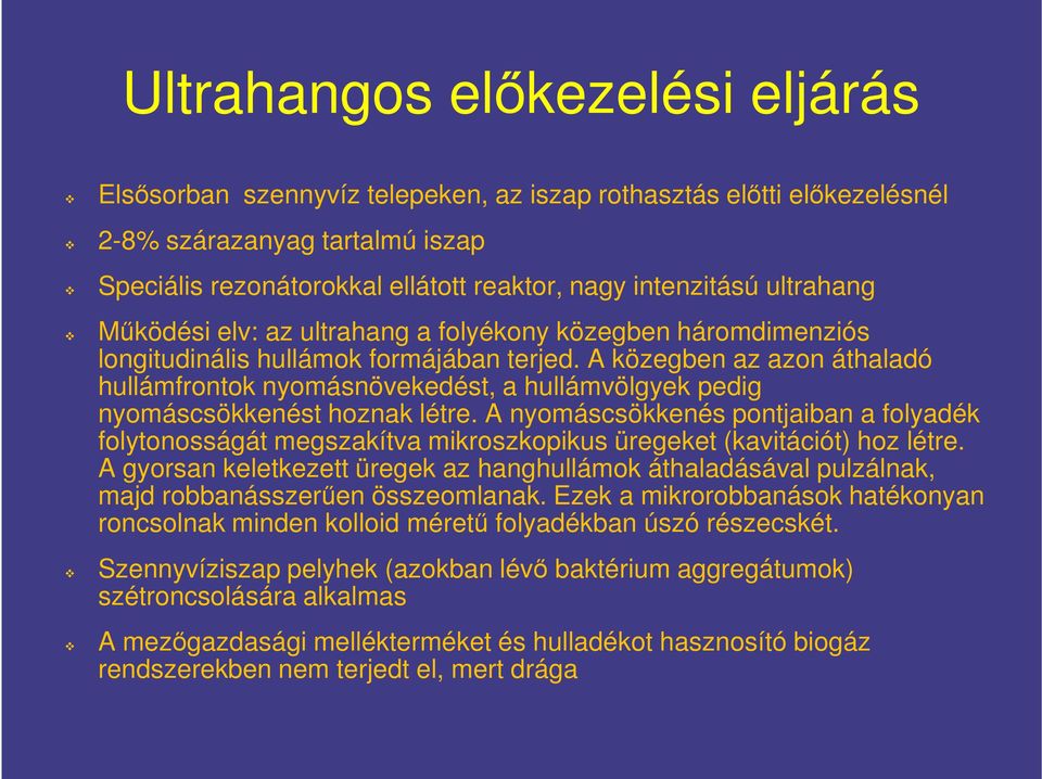 A közegben az azon áthaladó hullámfrontok nyomásnövekedést, a hullámvölgyek pedig nyomáscsökkenést hoznak létre.