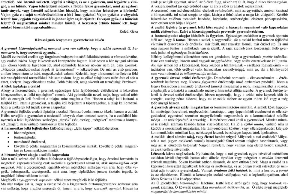 Íme, győzhet! Vajon győzhet-e vágyaink felett? Íme, legjobb vágyainknál is jobbat ígér: saját eljöttét! És vajon győz-e a bűneink felett? Ő megtisztíthat minket minden bűntől.