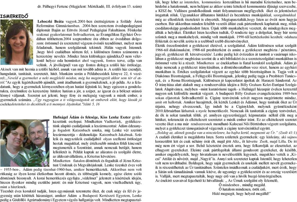 2004 szeptembere óta ebben az óvodában dolgozom: örömmel és szeretettel végzem óvónői teendőimet, melyet nem feladatnak, hanem szolgálatnak tekintek.