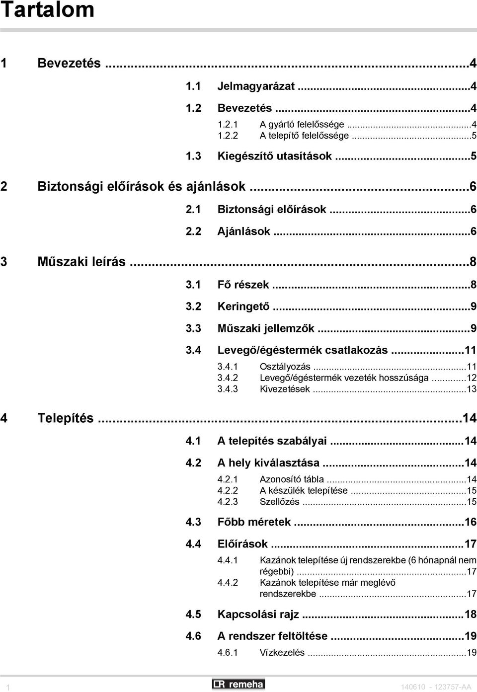 ..12 3.4.3 Kivezetések...13 4 Telepítés...14 4.1 A telepítés szabályai...14 4.2 A hely kiválasztása...14 4.2.1 Azonosító tábla...14 4.2.2 A készülék telepítése...15 4.2.3 Szellőzés...15 4.3 Főbb méretek.