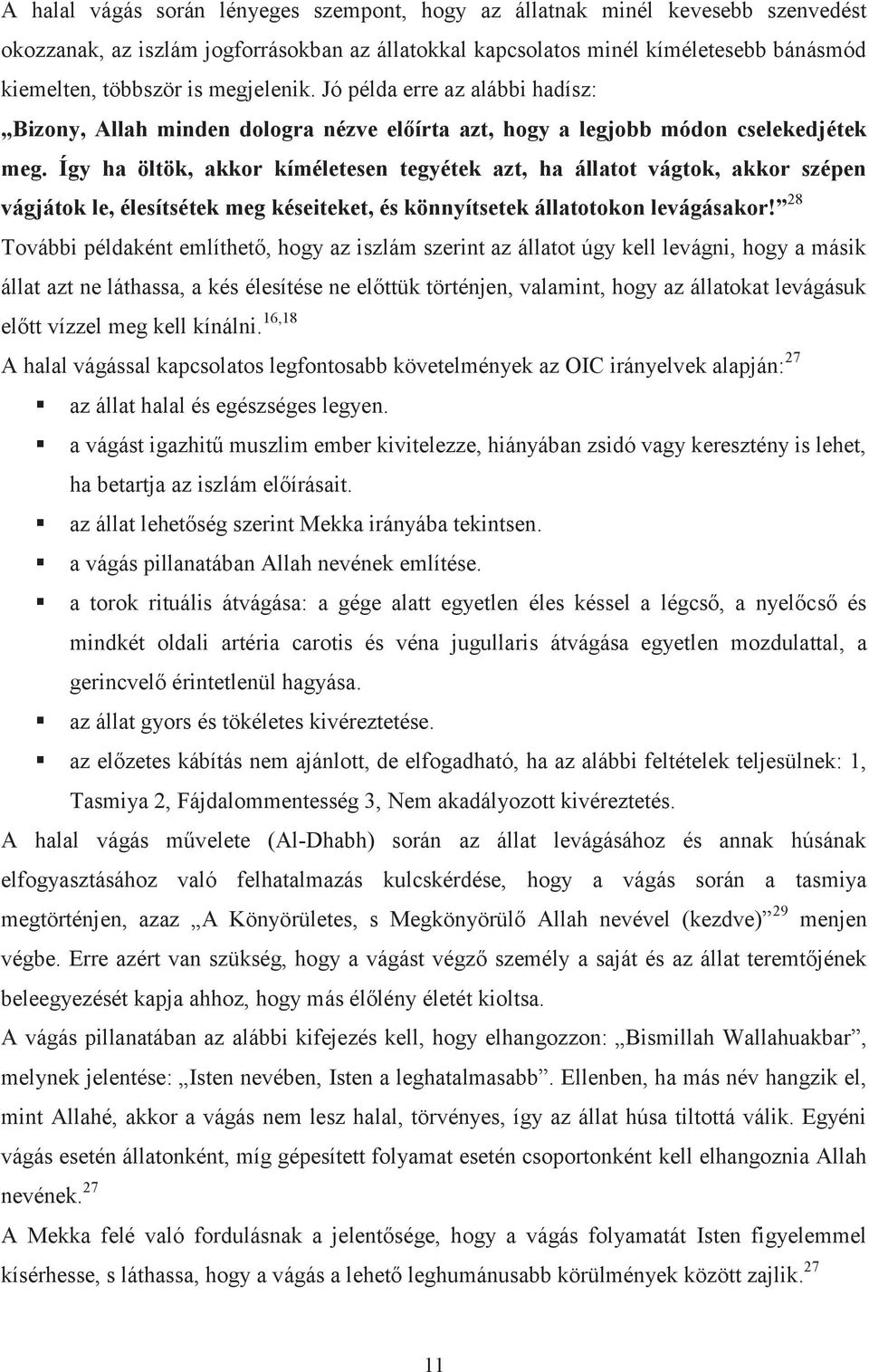 Így ha öltök, akkor kíméletesen tegyétek azt, ha állatot vágtok, akkor szépen vágjátok le, élesítsétek meg késeiteket, és könnyítsetek állatotokon levágásakor!