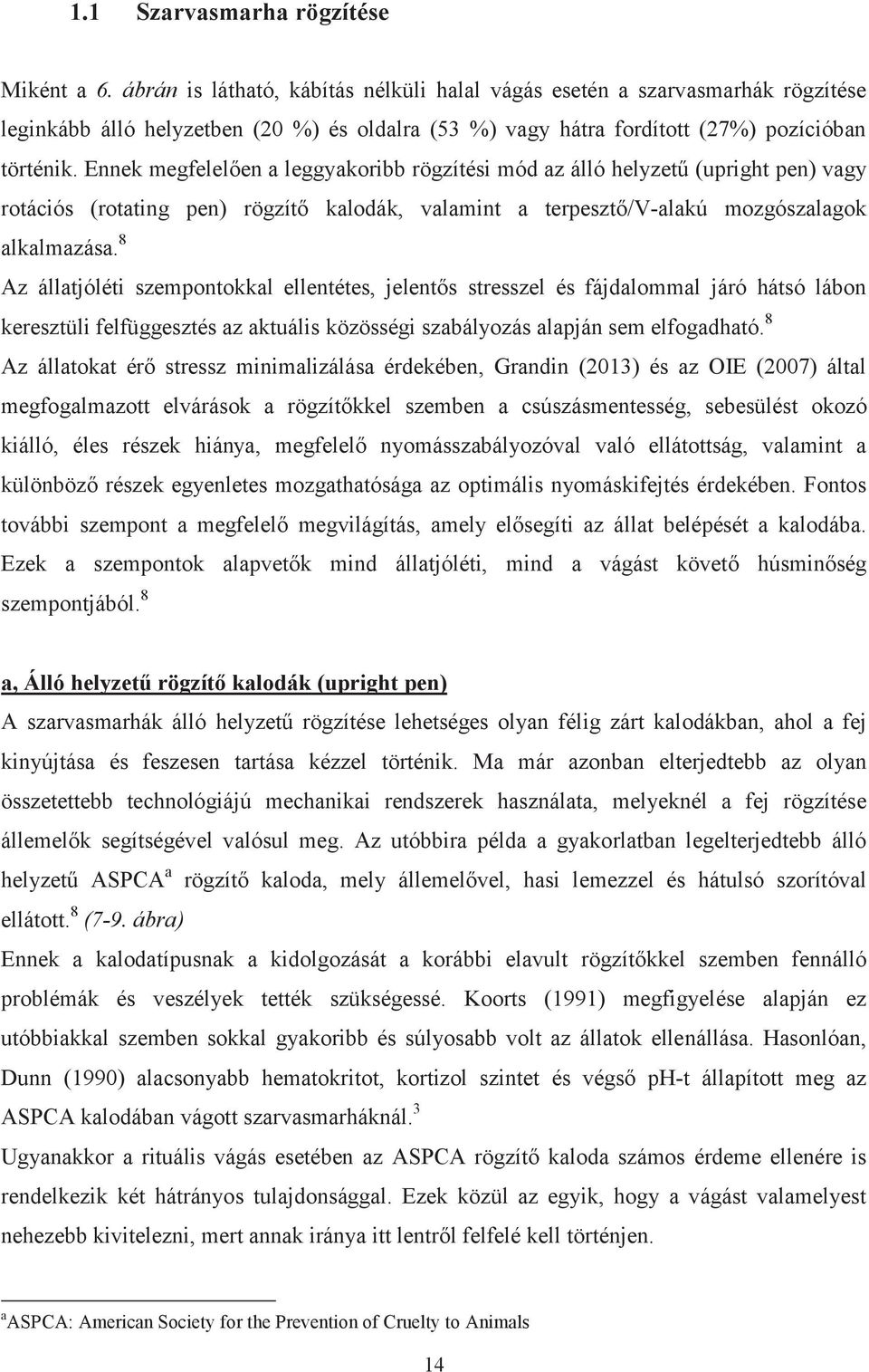 Ennek megfelelően a leggyakoribb rögzítési mód az álló helyzetű (upright pen) vagy rotációs (rotating pen) rögzítő kalodák, valamint a terpesztő/v-alakú mozgószalagok alkalmazása.