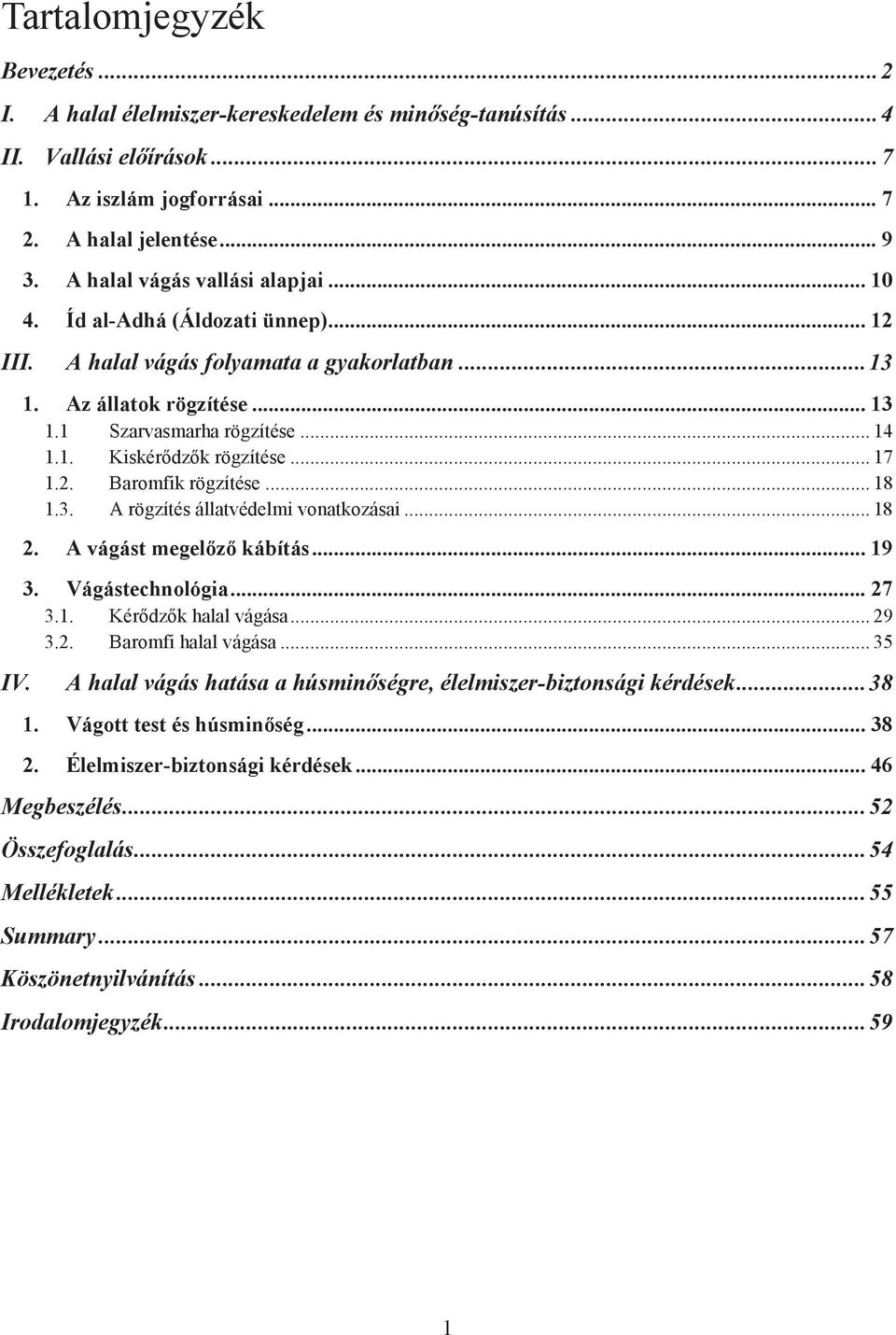 .. 17 1.2. Baromfik rögzítése... 18 1.3. A rögzítés állatvédelmi vonatkozásai... 18 2. A vágást megelőző kábítás... 19 3. Vágástechnológia... 27 3.1. Kérődzők halal vágása... 29 3.2. Baromfi halal vágása.