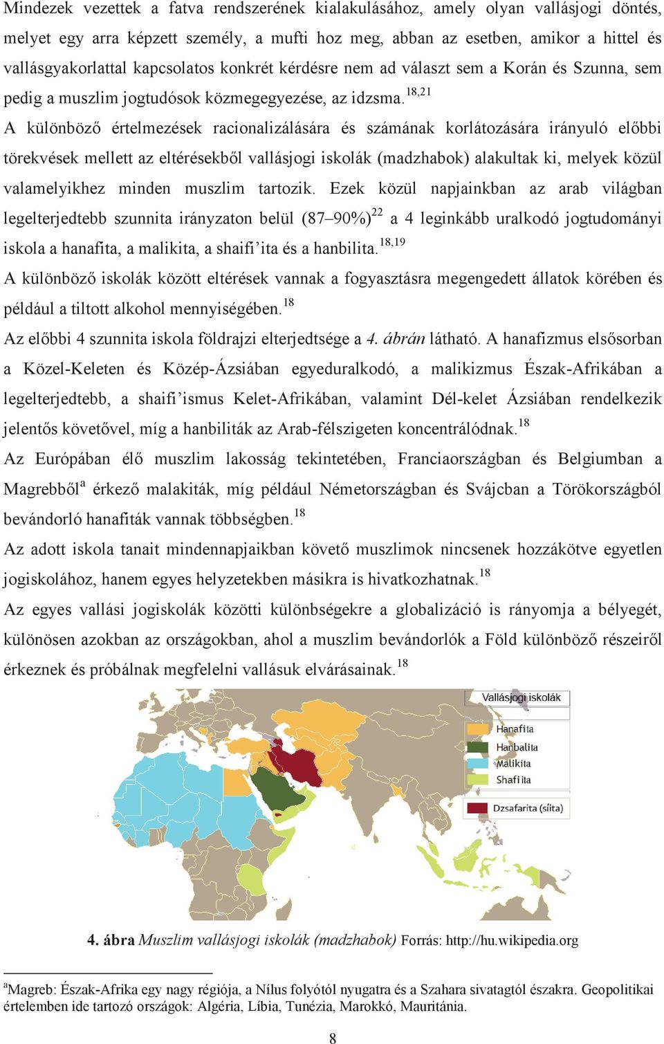 18,21 A különböző értelmezések racionalizálására és számának korlátozására irányuló előbbi törekvések mellett az eltérésekből vallásjogi iskolák (madzhabok) alakultak ki, melyek közül valamelyikhez