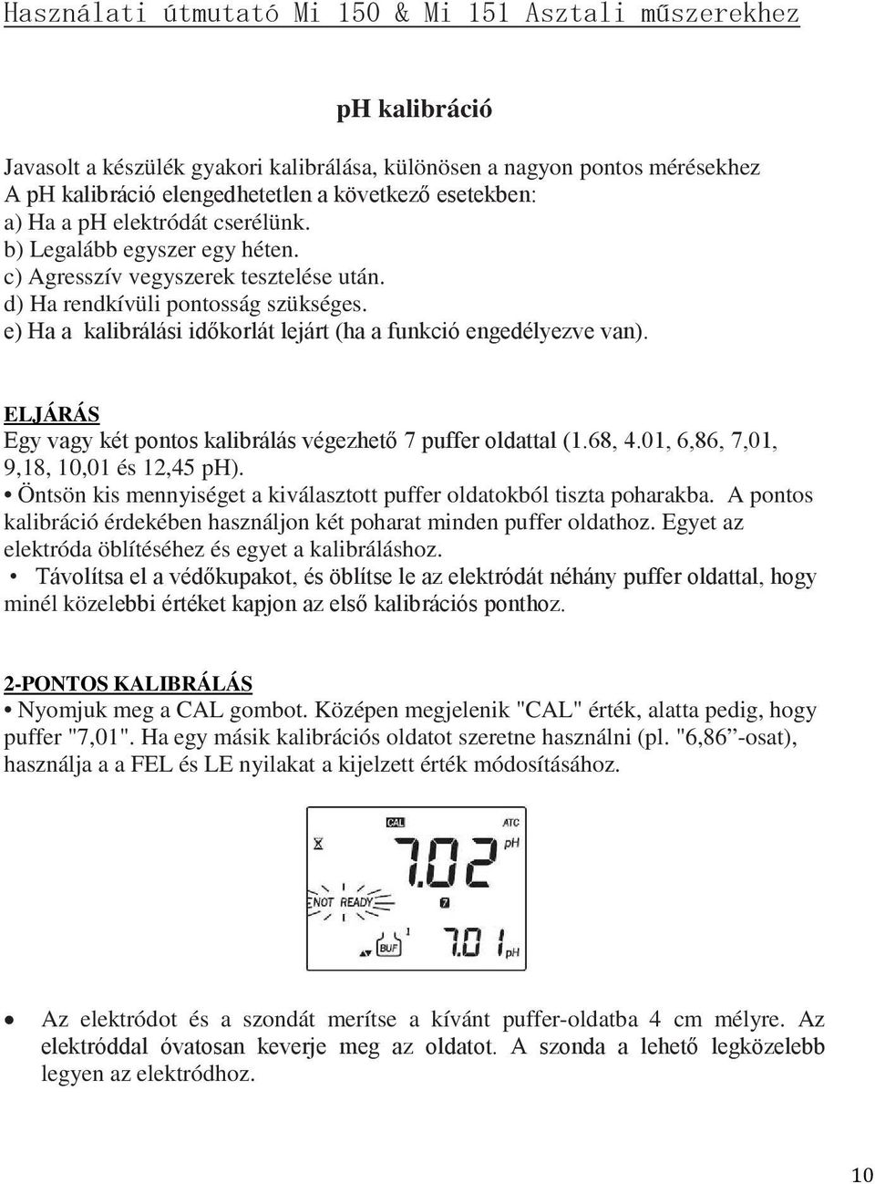 e) Ha a kalibrálási időkorlát lejárt (ha a funkció engedélyezve van). ELJÁRÁS Egy vagy két pontos kalibrálás végezhető 7 puffer oldattal (1.68, 4.01, 6,86, 7,01, 9,18, 10,01 és 12,45 ph).