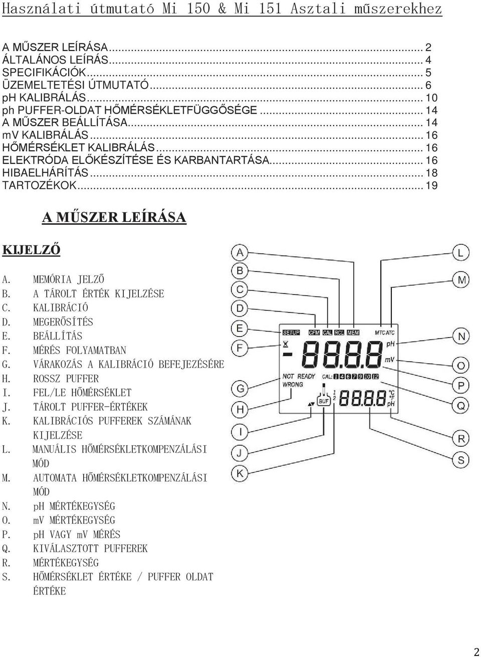 .. 19 KIJELZŐ A MŰSZER LEÍRÁSA A. MEMÓRIA JELZŐ B. A TÁROLT ÉRTÉK KIJELZÉSE C. KALIBRÁCIÓ D. MEGERŐSÍTÉS E. BEÁLLÍTÁS F. MÉRÉS FOLYAMATBAN G. VÁRAKOZÁS A KALIBRÁCIÓ BEFEJEZÉSÉRE H. ROSSZ PUFFER I.