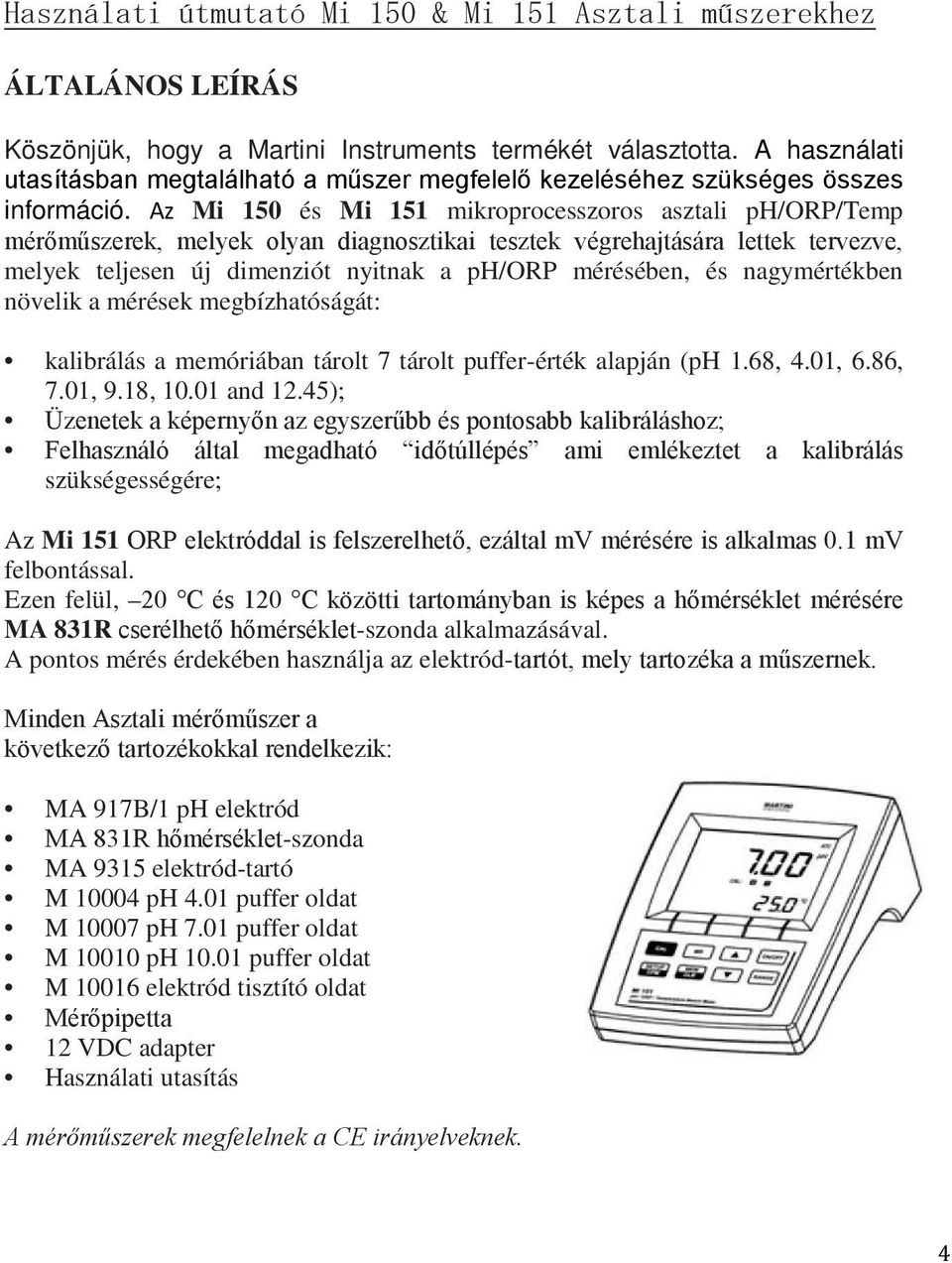 Az Mi 150 és Mi 151 mikroprocesszoros asztali ph/orp/temp mérőműszerek, melyek olyan diagnosztikai tesztek végrehajtására lettek tervezve, melyek teljesen új dimenziót nyitnak a ph/orp mérésében, és