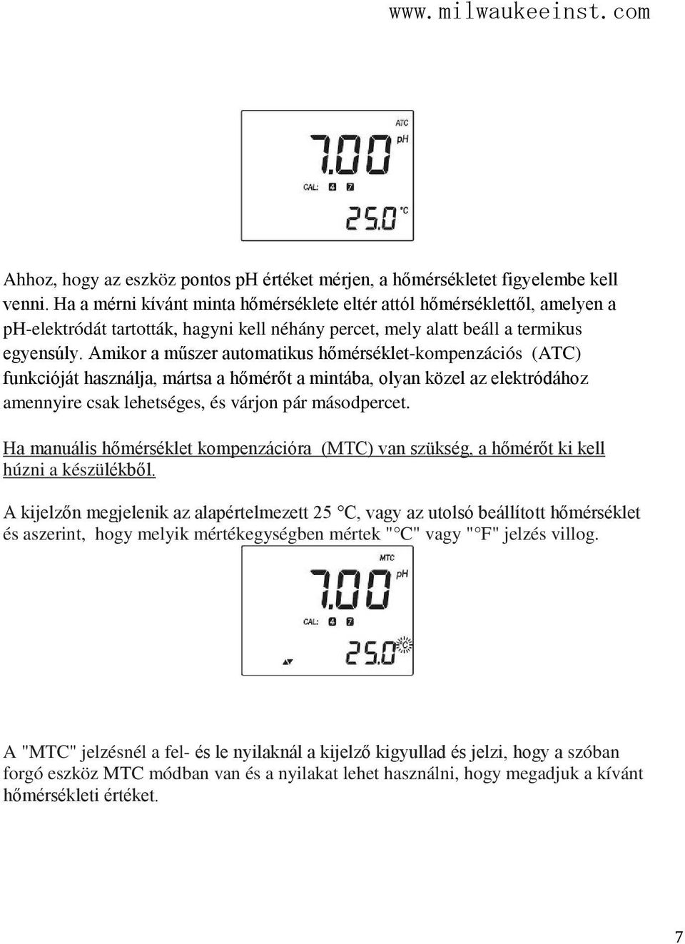 Amikor a műszer automatikus hőmérséklet-kompenzációs (ATC) funkcióját használja, mártsa a hőmérőt a mintába, olyan közel az elektródához amennyire csak lehetséges, és várjon pár másodpercet.